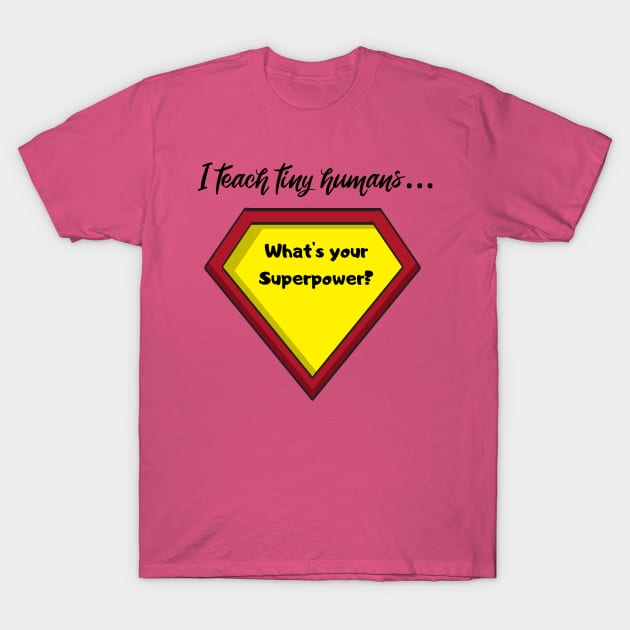 I teach tiny humans...whats your Superpower? T-Shirt by playerpup